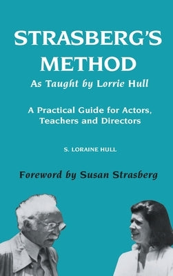 Strasberg's Method As Taught by Lorrie Hull: A Practical Guide for Actors, Teachers, Directors by Hull, S. Loraine