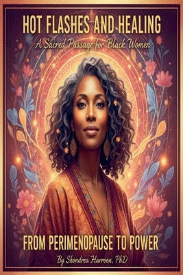 Hot Flashes and Healing: A Sacred Journey for Black Women from Perimenopause to Menopause by Harroon, Shondrea