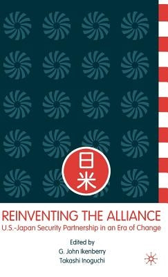 Reinventing the Alliance: Us - Japan Security Partnership in an Era of Change by Ikenberry, G.
