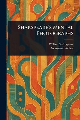 Shakspeare's Mental Photographs by Shakespeare, William