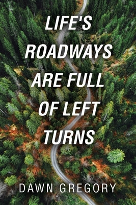 Life's Roadways Are Full of Left Turns by Gregory, Dawn
