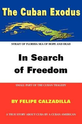 The Cuban Exodus: In Search of Freedom by Calzadilla, Felipe