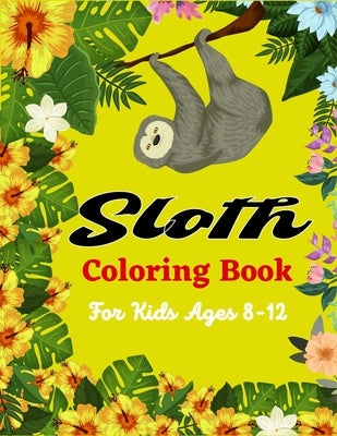 Sloth Coloring Book For Kids Ages 8-12: Cute Animal Stress-relief Coloring Book For Grown-ups (Amazing gifts For Children's) by Publications, Ensumongr