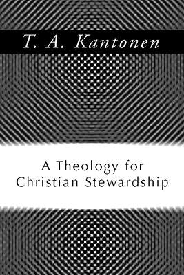 A Theology for Christian Stewardship by Kantonen, T. a.