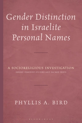 Gender Distinction in Israelite Personal Names: A Socioreligious Investigation by Bird, Phyllis A.