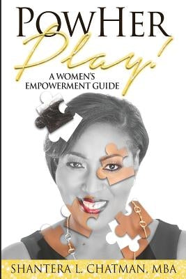 PowHer Play: A Women's Empowerment Guide by Chatman, Shantera L.