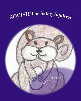 SQUISH The Safety Squirrel: A Cautionary Tail by Brian, Peter