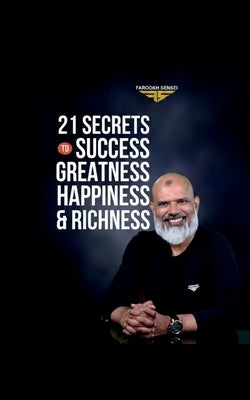 21 Secrets To Success, Greatness, Happiness, and Richness by Farookh Sensei