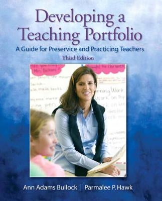 Developing a Teaching Portfolio: A Guide for Preservice and Practicing Teachers by Bullock, Ann