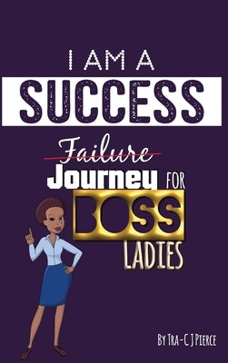 I Am A Success Failure (Journey for Boss Ladies by Pierce, Tra-C