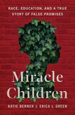 Miracle Children: Race, Education, and a True Story of False Promises by Benner, Katie
