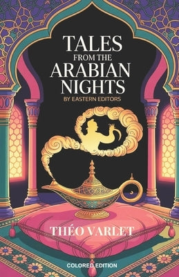 Tales from the Arabian Nights: Retold to children by Théo Varlet (Colored Edition) by Editors, Eastern