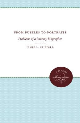 From Puzzles to Portraits: Problems of a Literary Biographer by Clifford, James L.