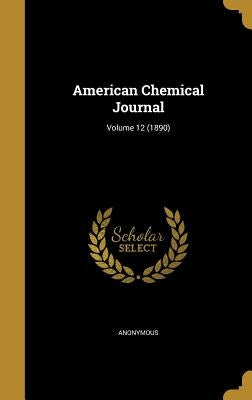 American Chemical Journal; Volume 12 (1890) by Anonymous