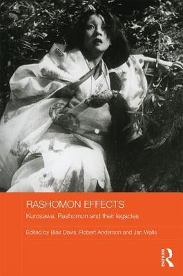 Rashomon Effects: Kurosawa, Rashomon and their legacies by Davis, Blair