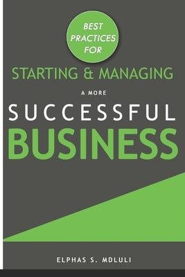 Best Practices for Starting and Managing a More Successful Business by Mdluli, Elphas Sipho