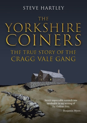 The Yorkshire Coiners: The True Story of the Cragg Vale Gang by Hartley, Steve