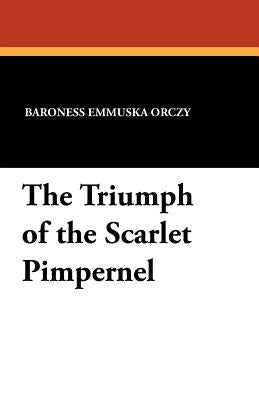 The Triumph of the Scarlet Pimpernel by Orczy, Baroness Emmuska