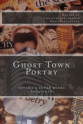 Ghost Town Poetry: Cover To Cover Books 2004-2010: An Anthology of Poems from the Ghost Town Open Mic Series by Partington, Toni