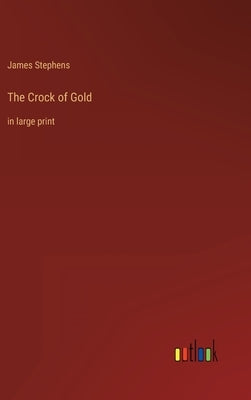 The Crock of Gold: in large print by Stephens, James
