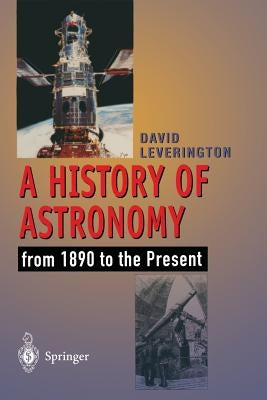 A History of Astronomy: From 1890 to the Present by Leverington, David