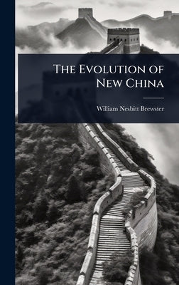 The Evolution of New China by Brewster, William Nesbitt