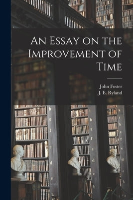 An Essay on the Improvement of Time by Foster, John 1770-1843