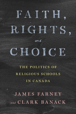 Faith, Rights, and Choice: The Politics of Religious Schools in Canada by Farney, James