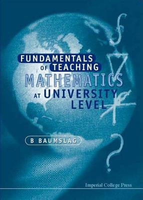 Fundamentals of Teaching Mathematics at University Level by Baumslag, Benjamin