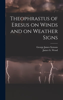Theophrastus of Eresus on Winds and on Weather Signs by Wood, James G.