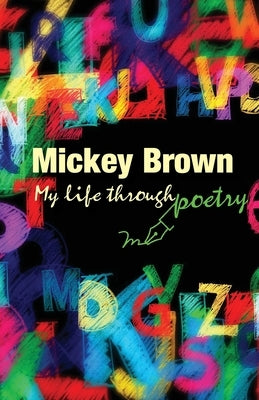 Mickey Brown - My Life Through Poetry by Brown, Mickey