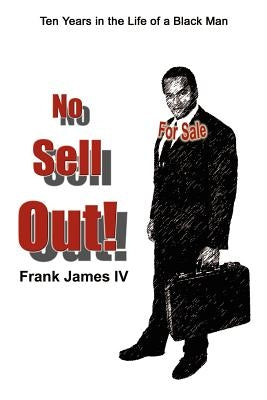 No Sell Out!: Ten Years in the Life of a Black Man by James, Frank, IV