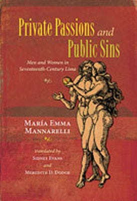 Private Passions and Public Sins: Men and Women in Seventeenth-Century Lima by Mannarelli, Maria Emma