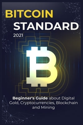 Bіtсоіn Standard: 2021 Beginners Guide about Digital Gold, Crypto currencies, Blockchain and Mining by Fallisbury, William