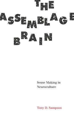 The Assemblage Brain: Sense Making in Neuroculture by Sampson, Tony D.