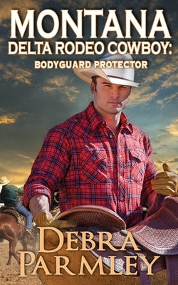 Montana Delta Rodeo Cowboy: Bodyguard Protector by Parmley, Debra