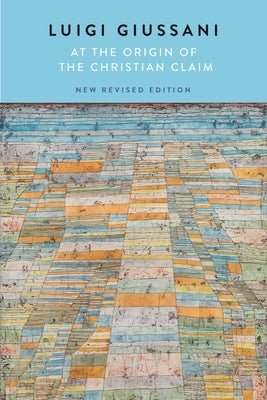 At the Origin of the Christian Claim, New Revised Edition: New Revised Edition by Giussani, Luigi