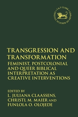 Transgression and Transformation: Feminist, Postcolonial and Queer Biblical Interpretation as Creative Interventions by Claassens, L. Juliana
