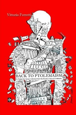 Back to Ptolemaism: To Protect the Human Individual from Abuses of Social Constructs by Ferretti, Vittorio