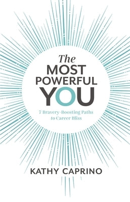 The Most Powerful You: 7 Bravery-Boosting Paths to Career Bliss by Caprino, Kathy