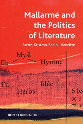 Mallarme and the Politics of Literature: Sartre, Kristeva, Badiou, Rancière by Boncardo, Robert