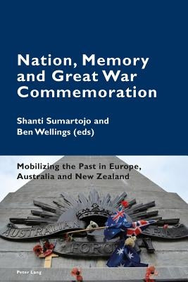 Nation, Memory and Great War Commemoration: Mobilizing the Past in Europe, Australia and New Zealand by Pizzi, Katia