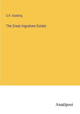 The Great Ingraham Estate by Gladding, G. R.