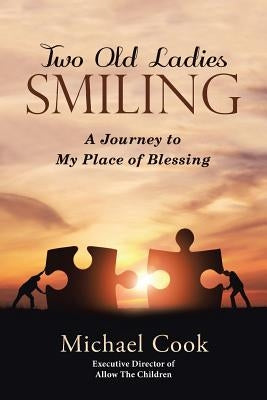 Two Old Ladies Smiling: A Journey to My Place of Blessing by Cook, Michael
