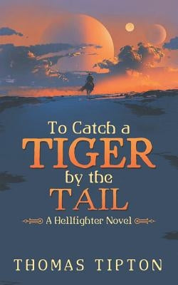 To Catch a Tiger by the Tail: A Hellfighter Novel by Tipton, Thomas