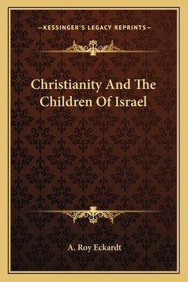 Christianity And The Children Of Israel by Eckardt, A. Roy