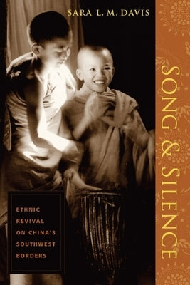 Song and Silence: Ethnic Revival on China's Southwest Borders by Davis, Sara