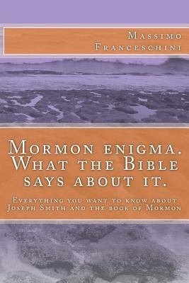 Mormon enigma. What the Bible says about it.: Everything you want to know about Joseph Smith and the book of Mormon by Franceschini, Massimo Giuseppe