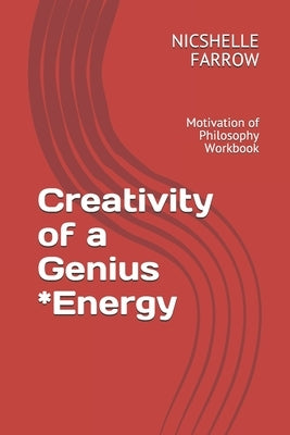 Creativity of a Genius *Energy: Motivation of Philosophy Workbook by Farrow M. a. Ed, Nicshelle a.
