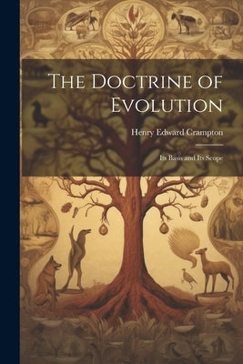 The Doctrine of Evolution: Its Basis and Its Scope by Crampton, Henry Edward